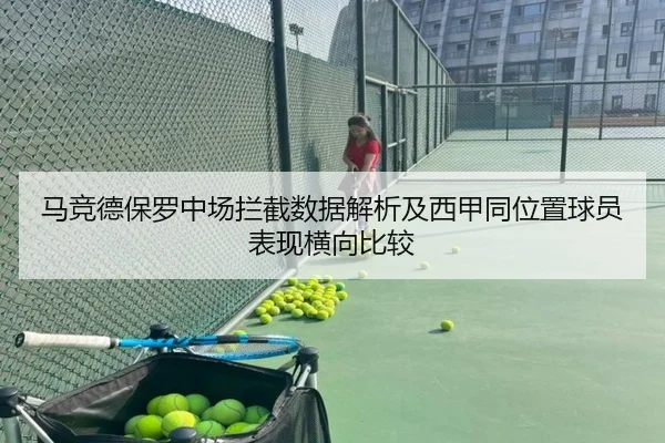 马竞德保罗中场拦截数据解析及西甲同位置球员表现横向比较（leyu）