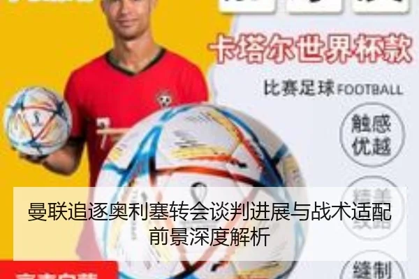 曼联追逐奥利塞转会谈判进展与战术适配前景深度解析 - leyu