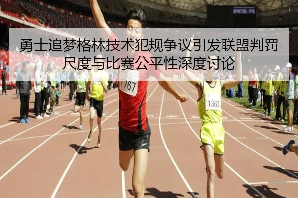 勇士追梦格林技术犯规争议引发联盟判罚尺度与比赛公平性深度讨论 - leyu