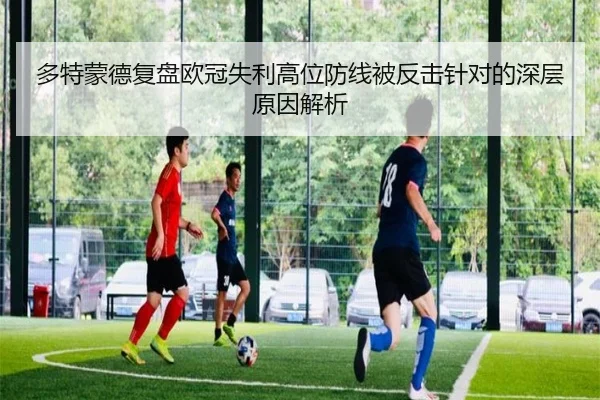 多特蒙德复盘欧冠失利高位防线被反击针对的深层原因解析